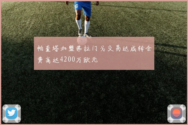 帕奎塔加盟弗拉门戈交易达成转会费高达4200万欧元