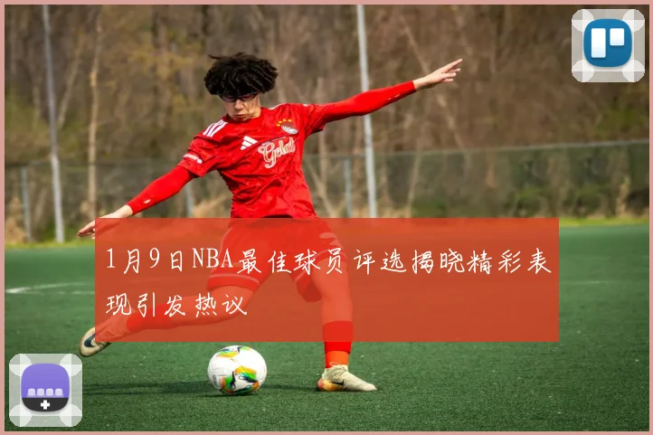 1月9日NBA最佳球员评选揭晓精彩表现引发热议