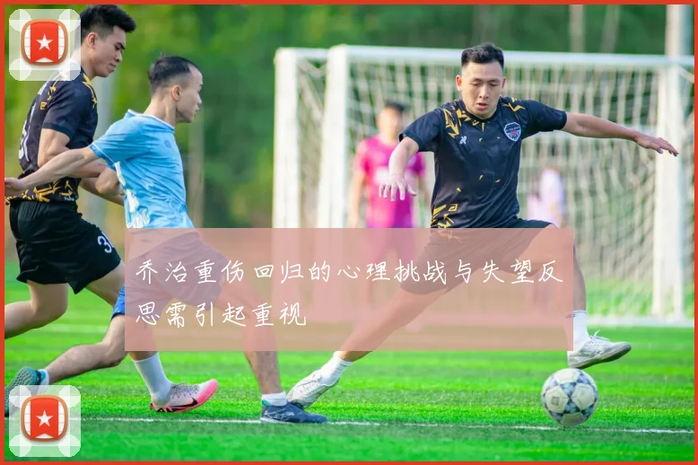 乔治重伤回归的心理挑战与失望反思需引起重视